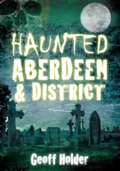 Haunted Aberdeen & District by Geoff Holder - Country Ways